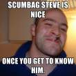 scumbag-steve-is-nice-once-you-get-to-know-him.gif